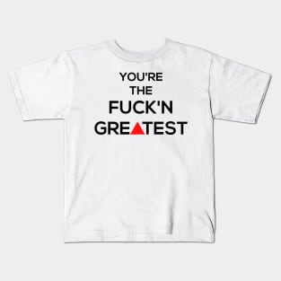 You're the fuck'n GREATEST Kids T-Shirt